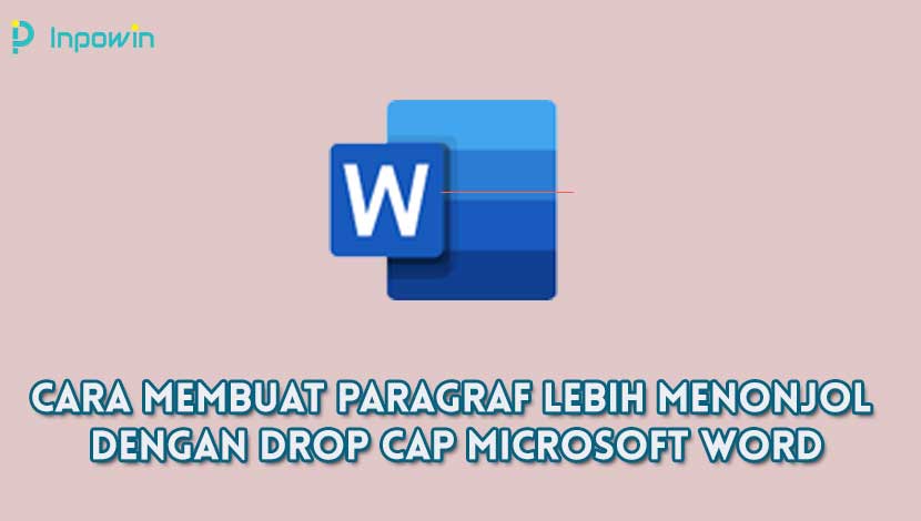 Cara Membuat Paragraf Lebih Menonjol Dengan Drop Cap Microsoft Word