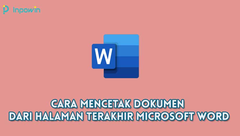 Cara Mencetak Dokumen Dari Halaman Terakhir Microsoft Word