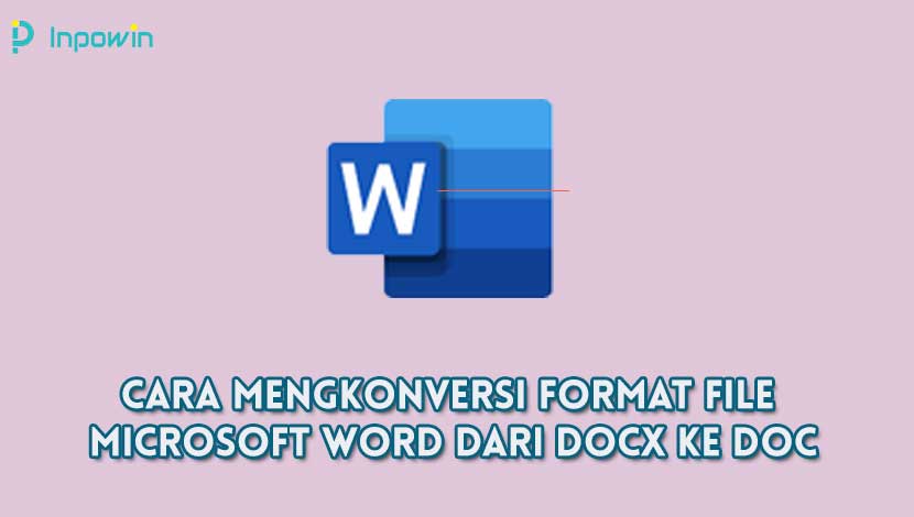Cara Mengkonversi Format File Microsoft Word Dari Docx Ke Doc