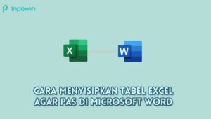 10 Cara Menyisipkan Tabel Excel Agar Pas di Microsoft Word Terbaru
