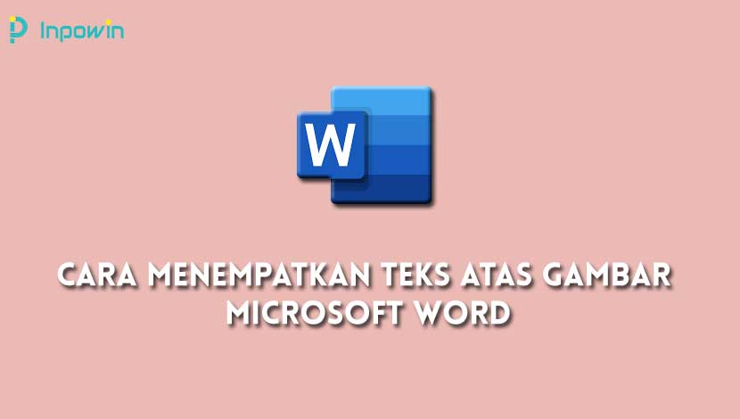 cara menempatkan teks atas gambar Microsoft Word