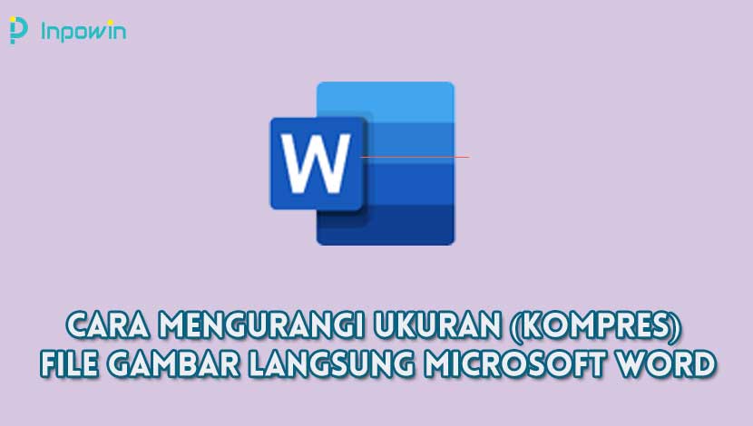 cara mengurangi ukuran (kompres) file gambar langsung Microsoft Word