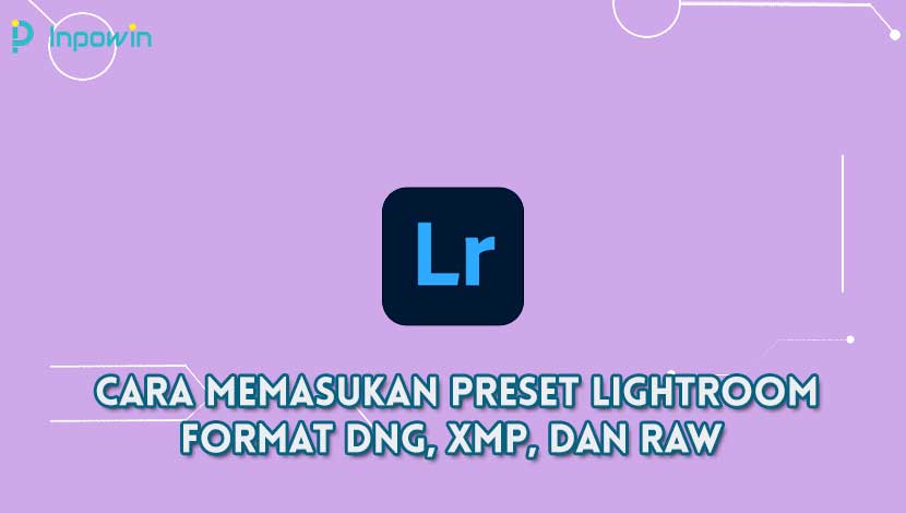 Cara Memasukan Preset Lightroom Format DNG, XMP, dan RAW