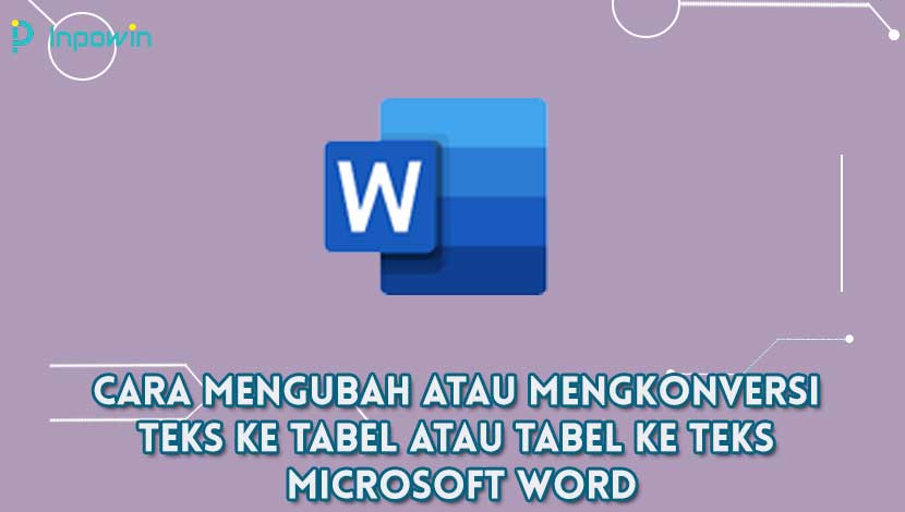 Cara Mengubah Atau Mengkonversi Teks Ke Tabel Atau Tabel Ke Teks Microsoft Word