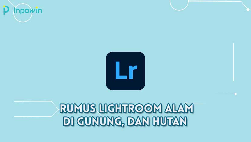 Rumus Lightroom Alam Di Gunung, dan Hutan