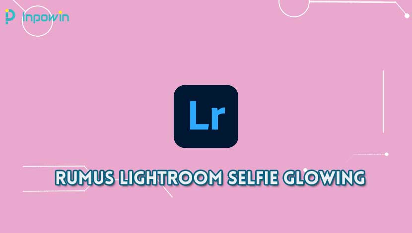 Rumus Lightroom Selfie Glowing