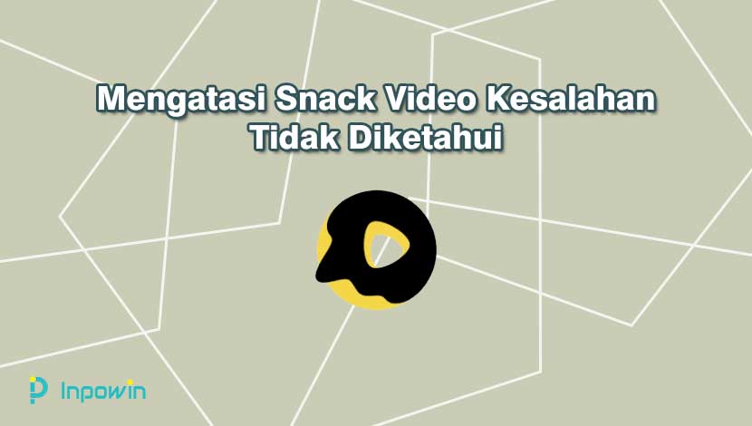Mengatasi Snack Video Kesalahan Tidak Diketahui